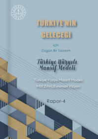 Türkiye'nin Geleceği İçin Özgün Bir Tasarım: Türkiye Yüzyılı Maarif Modeli Raporu IV